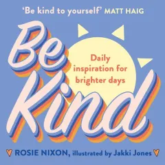 Coperta cărții Be Kind: Make kindness your superpower with award-winning journalist Rosie Nixon