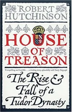 Coperta cărții House of Treason: The Rise and Fall of a Tudor Dynasty