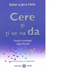 Coperta cărții Cere si ti se va da. Invata sa manifesti legea atractiei - Esther Hicks, Jerry Hicks