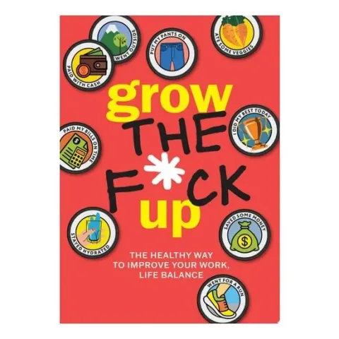 Coperta cărții Grow the F*ck Up The Healthy Way to Improve Your Work, Life Balance