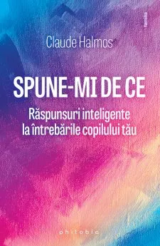 Coperta cărții Spune-mi de ce. Raspunsuri inteligente la intrebarile copilului tau