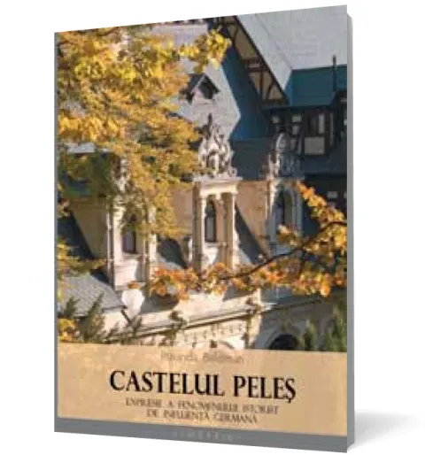 Coperta cărții Castelul Peleș expresie a fenomenului istorist de influență germană