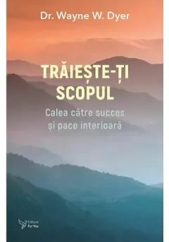 Coperta cărții Traieste-ti scopul. Calea catre succes si pace interioara