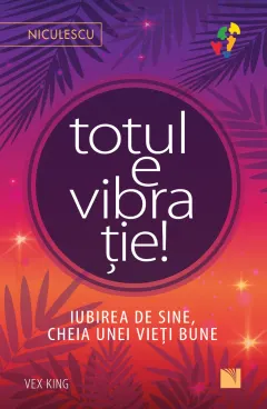 Coperta cărții Totul e vibrație! Iubirea de sine, cheia unei vieți bune.