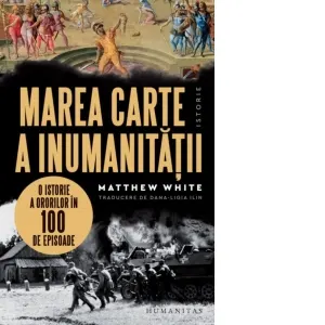Coperta cărții Marea carte a inumanitatii. O istorie a ororilor in 100 de episoade