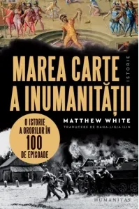 Coperta cărții Marea carte a inumanitatii. O istorie a ororilor in 100 de episoade