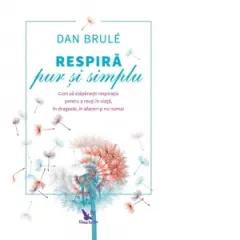 Coperta cărții Respira pur si simplu. Cum sa stapanesti respiratia pentru a reusi in viata, in dragoste, in afaceri si nu numai