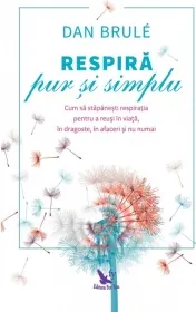 Coperta cărții Respira pur si simplu. Cum sa stapanesti respiratia pentru a reusi in viata, in dragoste, in afaceri si nu numai