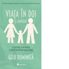 Coperta cărții Viata in doi si jumatate. Ce am vazut, ce am preluat si cum sa nu repetam aceleasi tipare