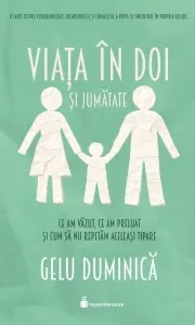 Coperta cărții Viata in doi si jumatate. Ce am vazut, ce am preluat si cum sa nu repetam aceleasi tipare