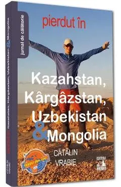 Coperta cărții Pierdut in Kazahstan, Kargazstan, Uzbekistan si Mongolia