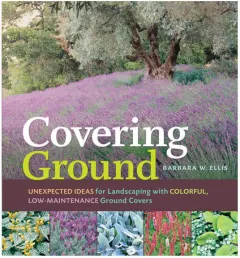 Coperta cărții Covering ground: unexpected ideas for landscaping with colorful, low-maintenance ground covers
