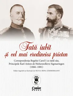 Coperta cărții Tată iubit și cel mai credincios prieten. Corespondența Regelui Carol I cu tatăl său, Principele Karl Anton de Hohenzollern-Sigmaringen (1866 - 1881)