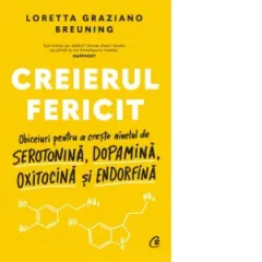 Coperta cărții Creierul fericit. Obiceiuri pentru a creste nivelul de serotonina, dopamina, oxitocina si endorfina