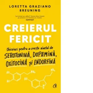 Coperta cărții Creierul fericit. Obiceiuri pentru a creste nivelul de serotonina, dopamina, oxitocina si endorfina