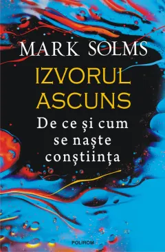 Coperta cărții Izvorul ascuns. De ce și cum se naște conștiința