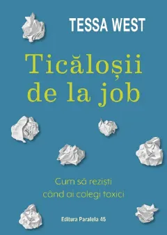Coperta cărții Ticalosii de la job. Cum sa rezisti cand ai colegi toxici