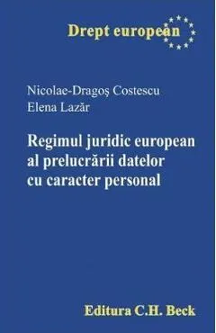 Coperta cărții Regimul juridic european al prelucrarii datelor cu caracter personal - Nicolae-Dragos Costescu, Elena Lazar
