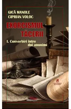 Coperta cărții Exorcismul tacerii Vol.1: Convorbiri intre doi anonimi - Gica Manole, Ciprian Voloc
