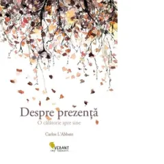 Coperta cărții Despre prezenta. O calatorie spre sine - Carlos L Abbate