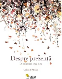 Coperta cărții Despre prezenta. O calatorie spre sine - Carlos L Abbate