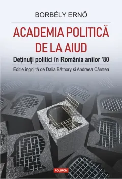 Coperta cărții Academia politică de la Aiud. Deținuți politici în România anilor ’80