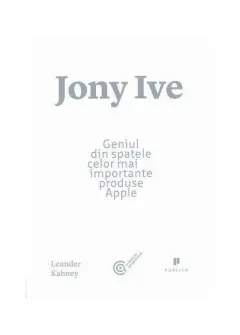 Coperta cărții Jony Ive. Geniul din spatele celor mai importante produse Apple