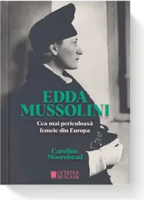 Coperta cărții Edda Mussolini. Cea mai periculoasa femeie din Europa
