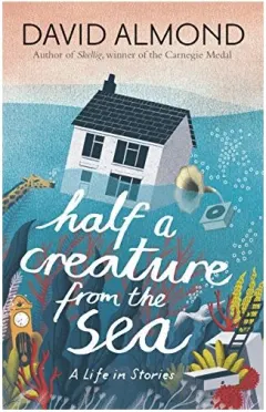 Coperta cărții Half a Creature from the Sea: A Life in Stories