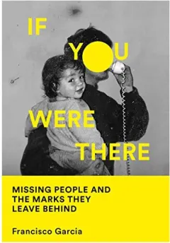 Coperta cărții If You Were There : Missing People and the Marks They Leave Behind
