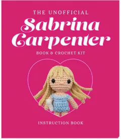 Coperta cărții The Unofficial Sabrina Carpenter Book and Crochet Kit Includes Everything to Crochet Your Own Sabrina - Sabrina Carpenter Fact & Project Book, 4 Colors of Yarn, Crochet Hook, Beads, Yarn & Beading Needles, Plastic Safety Eyes, Fiberfill Stuffing