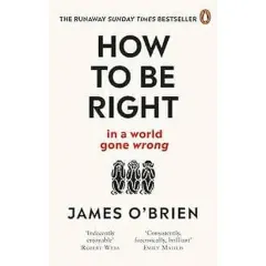 Coperta cărții How To Be Right … in a world gone wrong, James O'Brien