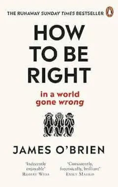 Coperta cărții How To Be Right … in a world gone wrong, James O'Brien