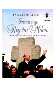 Coperta cărții Intoarcerea Regelui Mihai. Amintirile unei prietene a Familiei Regale