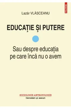 Coperta cărții Educatie si putere. Sau despre educatia pe care inca nu o avem (vol. I)