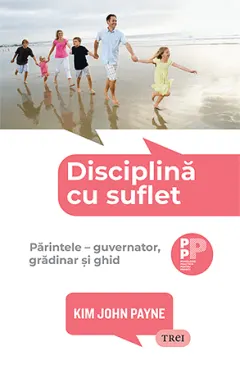 Coperta cărții Disciplina cu suflet. Parintele: guvernator, gradinar si ghid