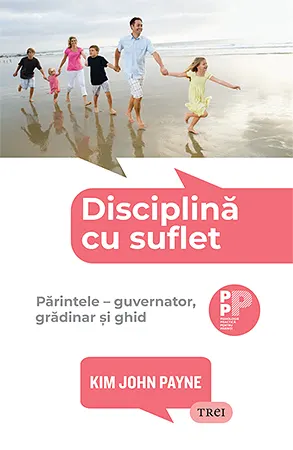 Coperta cărții Disciplina cu suflet. Parintele: guvernator, gradinar si ghid