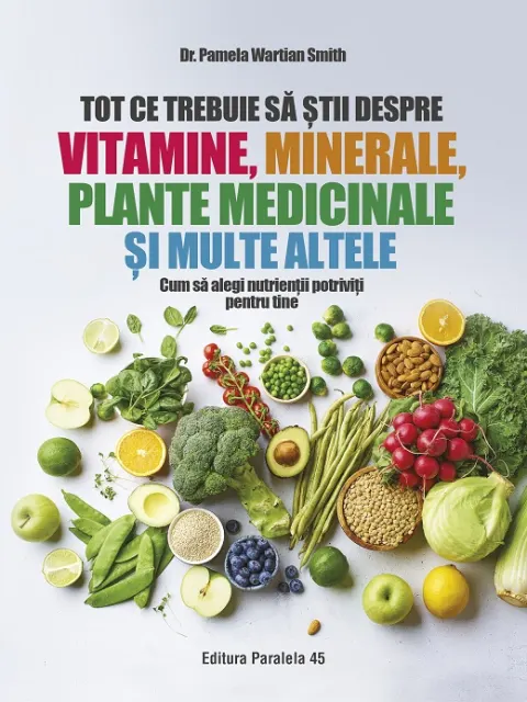 Coperta cărții Tot ce trebuie să știi despre vitamine, minerale, plante medicinale și multe altele. Cum să alegi nutrienții potriviți pentru tine