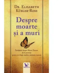 Coperta cărții Despre moarte si a muri. Invataturi despre Marea Trecere de la pacienti pentru cei dragi, medici, asistenti si preoti