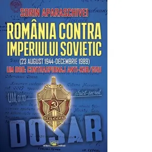 Coperta cărții Romania contra Imperiului Sovietic (23 august 1944-decembrie 1989). UM 0110: Contraspionaj anti-KGB/GRU