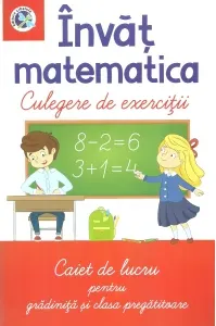 Coperta cărții Invat matematica. Culegere de exercitii. Caiet de lucru pentru gradinita si clasa pregatitoare