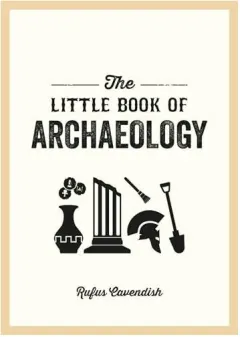 Coperta cărții The little book of archaeology: a pocket guide to how archaeology works and what it can teach us
