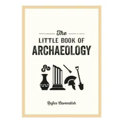 Coperta cărții The little book of archaeology: a pocket guide to how archaeology works and what it can teach us