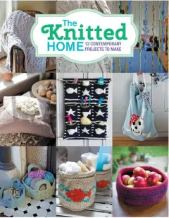 Coperta cărții The knitted home: 12 contemporary projects to make