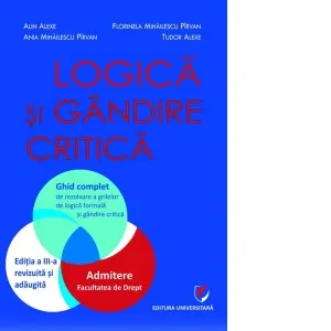 Coperta cărții Logica si gandire critica. Ghid complet de rezolvare a grilelor de logica formala si gandire critica. Admitere la Facultatea de Drept, editia a III-a revizuita si adaugita