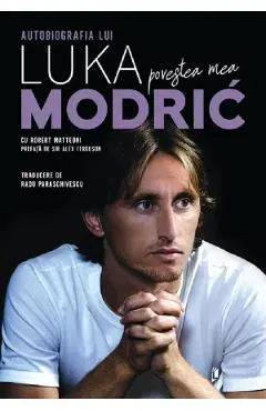 Coperta cărții Povestea mea. Autobiografia lui Luka Modric - Robert Matteoni, Luka Modric