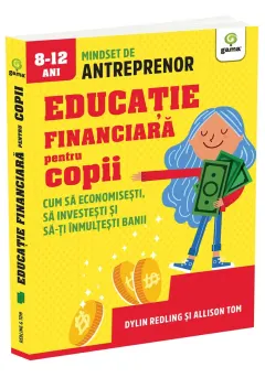 Coperta cărții Educatie financiara pentru copii. Cum sa economisesti, sa investesti si sa-ti inmultesti banii