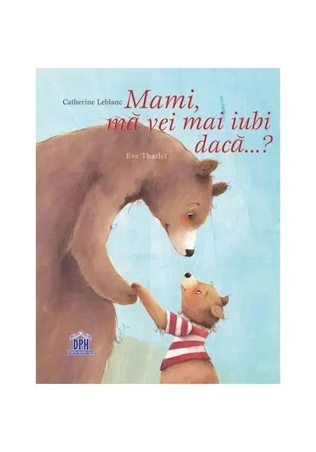 Coperta cărții Mami, ma vei mai iubi daca...? - Catherine Leblanc, Eve Tharlet
