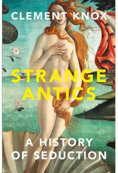 Coperta cărții Strange Antics: A History of Seduction