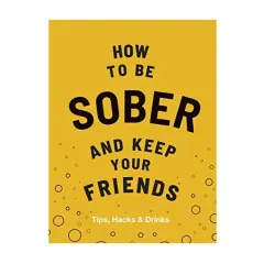 Coperta cărții How to Be Sober and Keep Your Friends